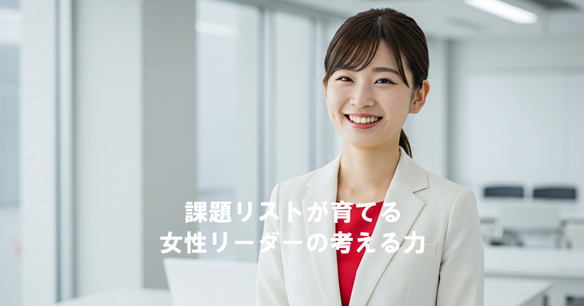 「課題リストが育てる女性リーダーの考える力」という文字が表示された、白いスーツと赤いインナーを着た日本人女性が笑顔で写るビジネスシーンの写真